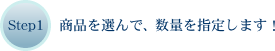 Step1 商品を選んで、数量を指定します